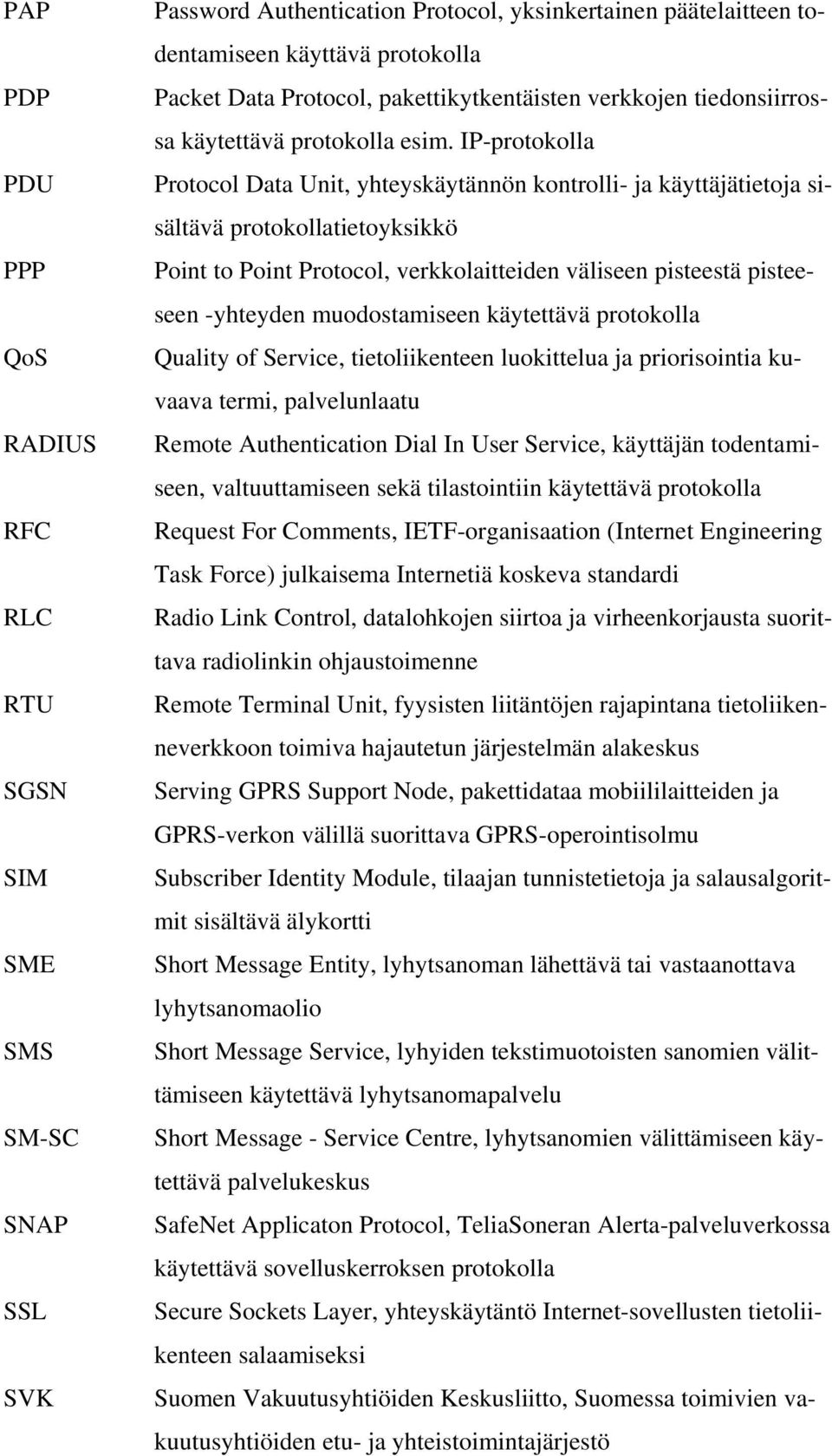 IP-protokolla Protocol Data Unit, yhteyskäytännön kontrolli- ja käyttäjätietoja sisältävä protokollatietoyksikkö Point to Point Protocol, verkkolaitteiden väliseen pisteestä pisteeseen -yhteyden