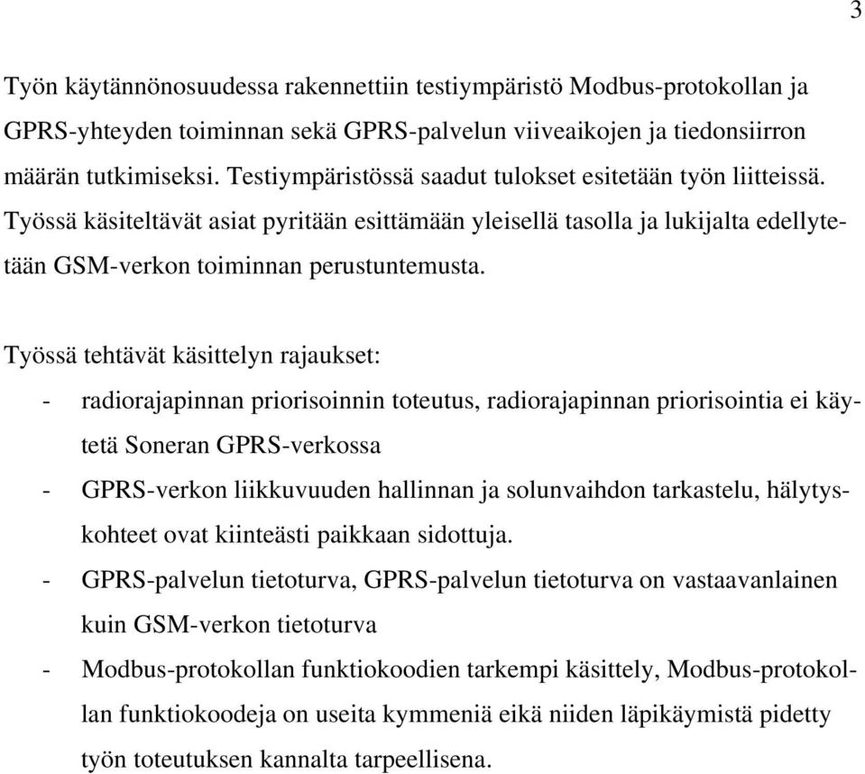 Työssä tehtävät käsittelyn rajaukset: - radiorajapinnan priorisoinnin toteutus, radiorajapinnan priorisointia ei käytetä Soneran GPRS-verkossa - GPRS-verkon liikkuvuuden hallinnan ja solunvaihdon
