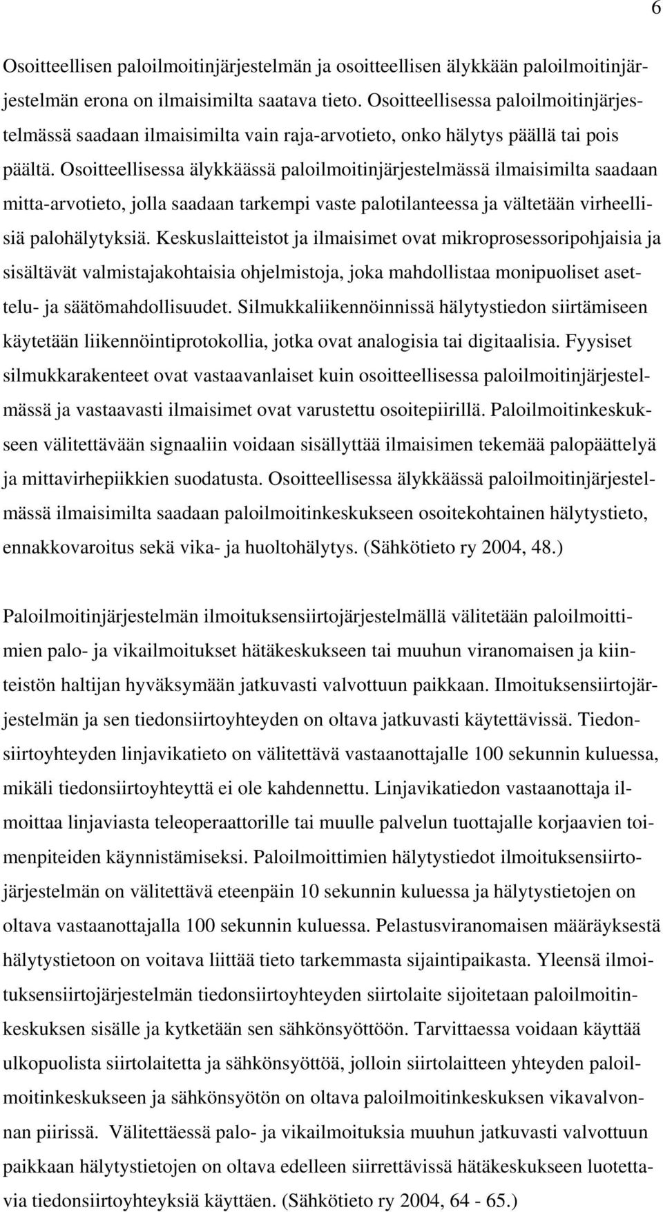 Osoitteellisessa älykkäässä paloilmoitinjärjestelmässä ilmaisimilta saadaan mitta-arvotieto, jolla saadaan tarkempi vaste palotilanteessa ja vältetään virheellisiä palohälytyksiä.