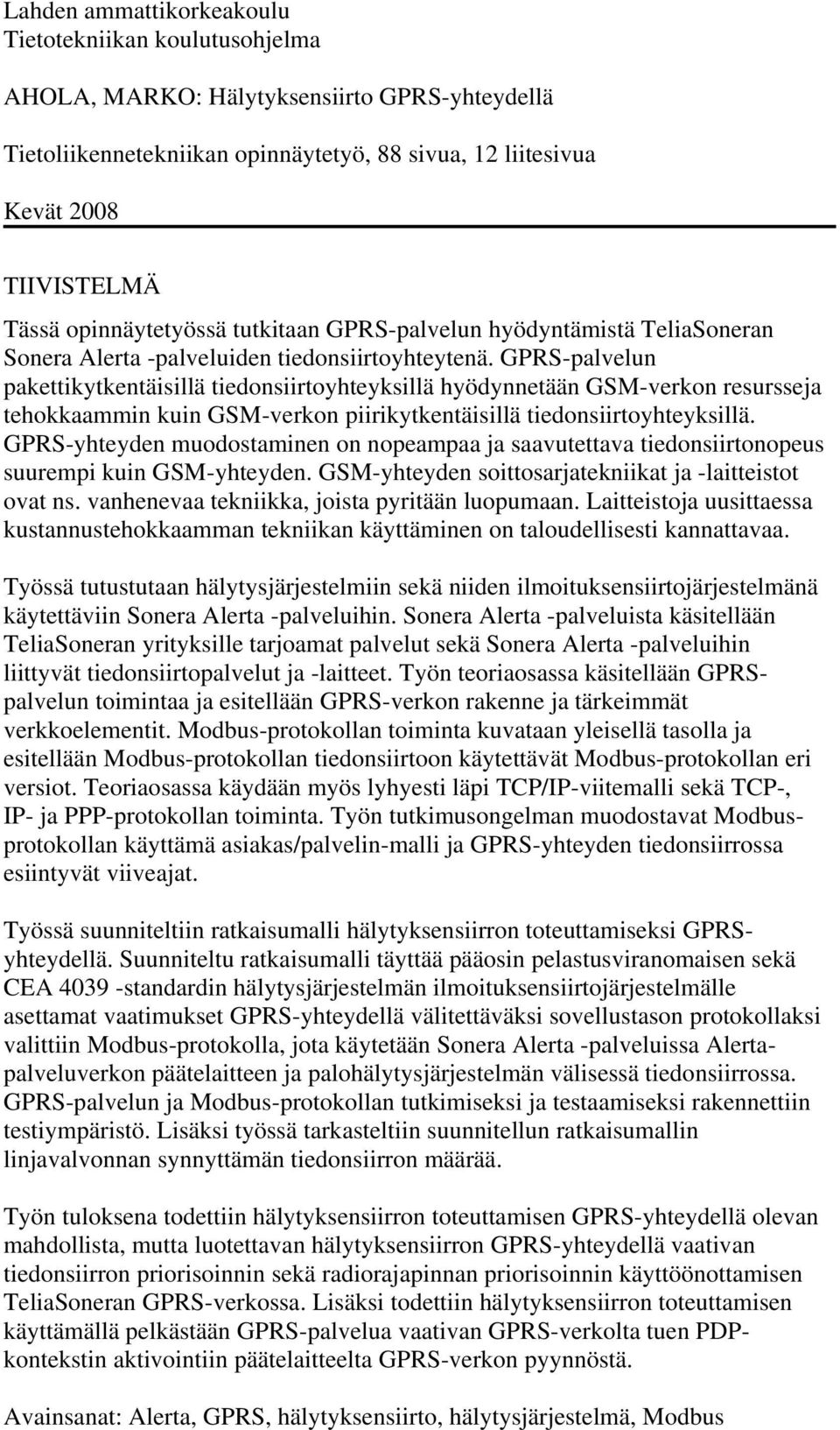 GPRS-palvelun pakettikytkentäisillä tiedonsiirtoyhteyksillä hyödynnetään GSM-verkon resursseja tehokkaammin kuin GSM-verkon piirikytkentäisillä tiedonsiirtoyhteyksillä.