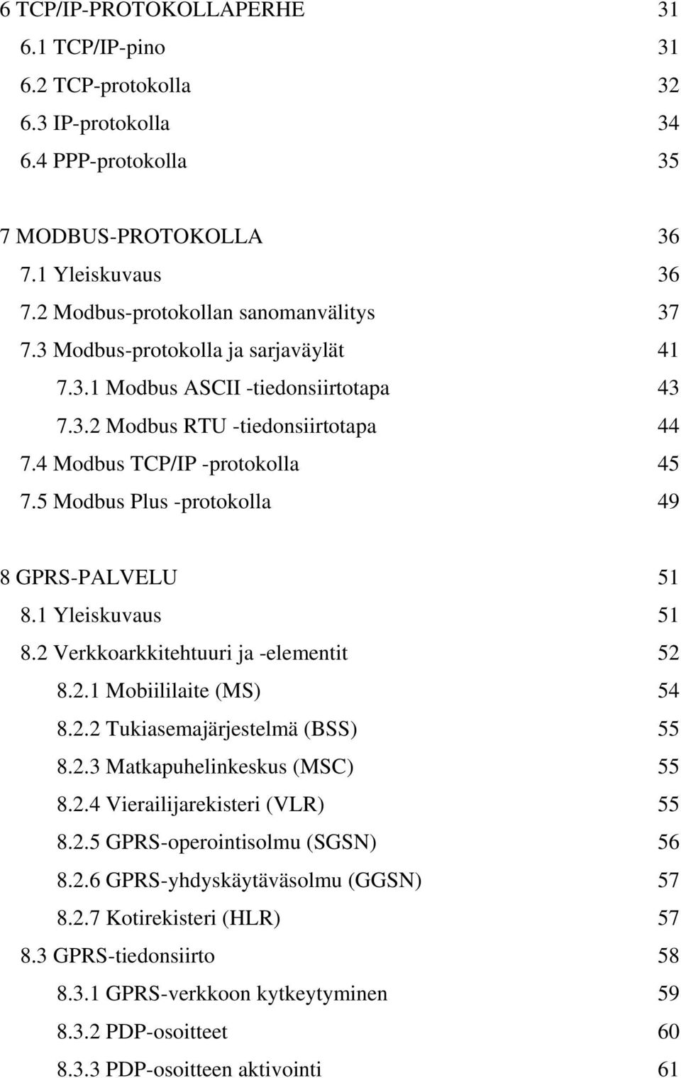 1 Yleiskuvaus 51 8.2 Verkkoarkkitehtuuri ja -elementit 52 8.2.1 Mobiililaite (MS) 54 8.2.2 Tukiasemajärjestelmä (BSS) 55 8.2.3 Matkapuhelinkeskus (MSC) 55 8.2.4 Vierailijarekisteri (VLR) 55 8.2.5 GPRS-operointisolmu (SGSN) 56 8.