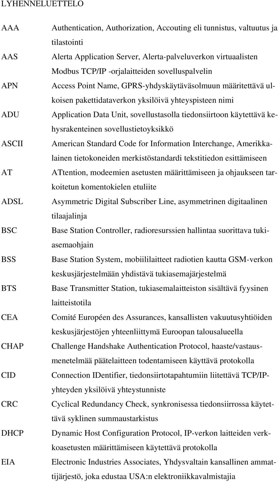 Application Data Unit, sovellustasolla tiedonsiirtoon käytettävä kehysrakenteinen sovellustietoyksikkö American Standard Code for Information Interchange, Amerikkalainen tietokoneiden