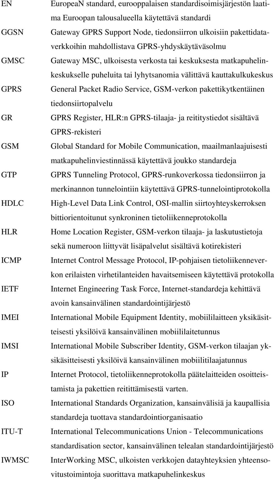 lyhytsanomia välittävä kauttakulkukeskus General Packet Radio Service, GSM-verkon pakettikytkentäinen tiedonsiirtopalvelu GPRS Register, HLR:n GPRS-tilaaja- ja reititystiedot sisältävä GPRS-rekisteri