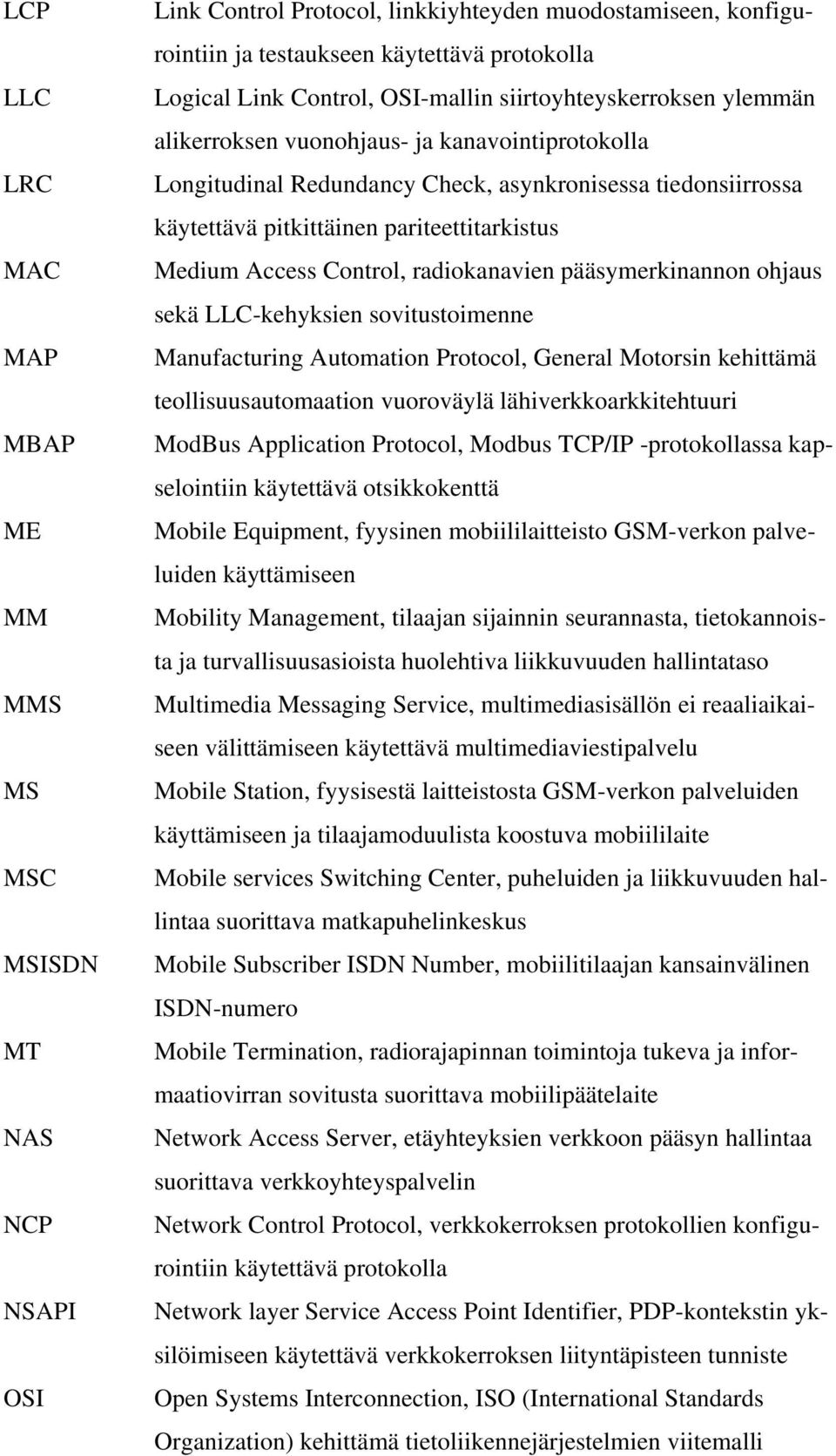 Medium Access Control, radiokanavien pääsymerkinannon ohjaus sekä LLC-kehyksien sovitustoimenne Manufacturing Automation Protocol, General Motorsin kehittämä teollisuusautomaation vuoroväylä