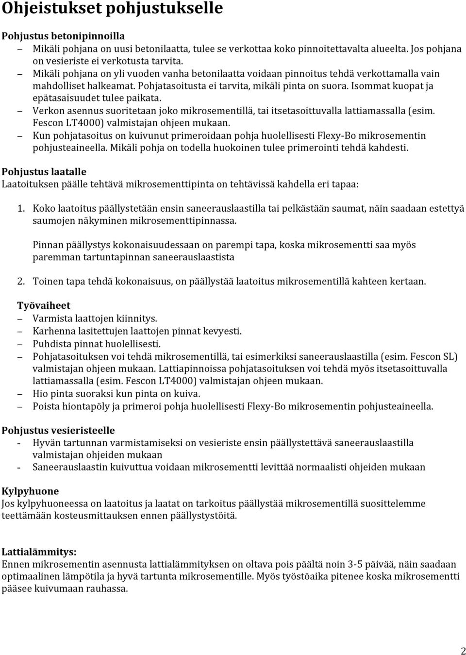 Isommat kuopat ja epätasaisuudet tulee paikata. Verkon asennus suoritetaan joko mikrosementillä, tai itsetasoittuvalla lattiamassalla (esim. Fescon LT4000) valmistajan ohjeen mukaan.