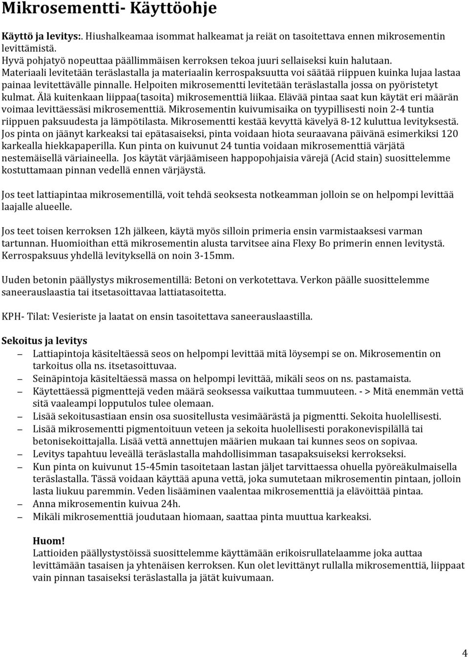 Materiaali levitetään teräslastalla ja materiaalin kerrospaksuutta voi säätää riippuen kuinka lujaa lastaa painaa levitettävälle pinnalle.