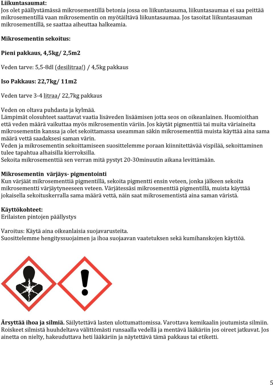 ) / 4,5kg pakkaus Iso Pakkaus: 22,7kg/ 11m2 Veden tarve 3-4 litraa/ 22,7kg pakkaus Veden on oltava puhdasta ja kylmää.