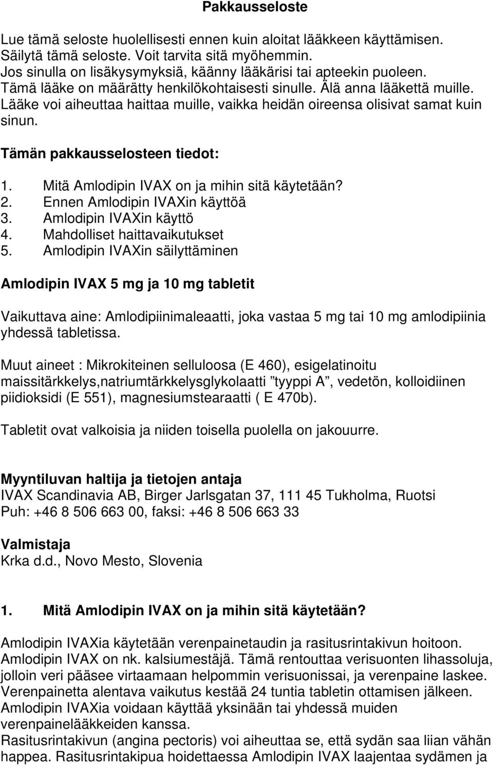 Lääke voi aiheuttaa haittaa muille, vaikka heidän oireensa olisivat samat kuin sinun. Tämän pakkausselosteen tiedot: 1. Mitä Amlodipin IVAX on ja mihin sitä käytetään? 2.