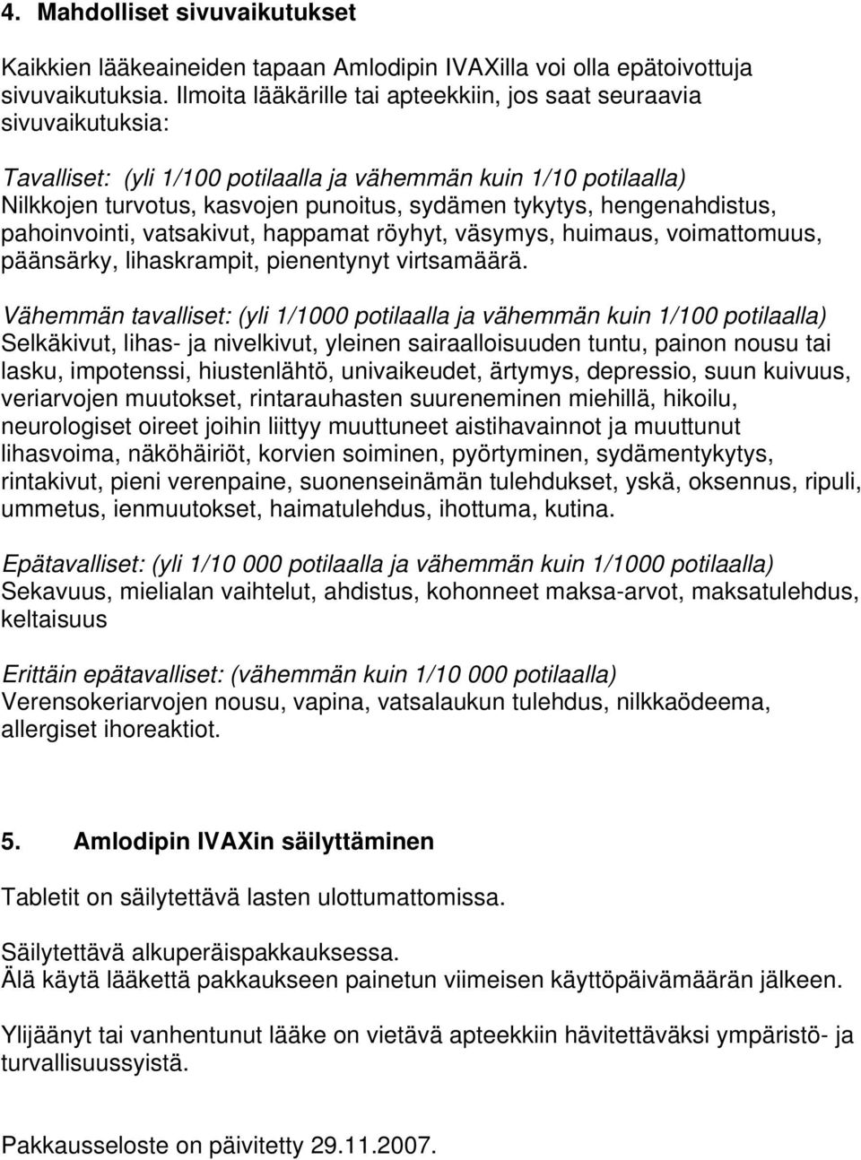 hengenahdistus, pahoinvointi, vatsakivut, happamat röyhyt, väsymys, huimaus, voimattomuus, päänsärky, lihaskrampit, pienentynyt virtsamäärä.