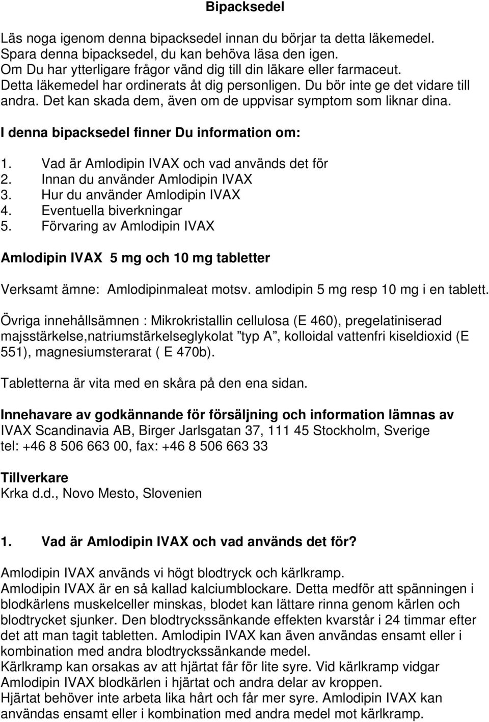 Det kan skada dem, även om de uppvisar symptom som liknar dina. I denna bipacksedel finner Du information om: 1. Vad är Amlodipin IVAX och vad används det för 2. Innan du använder Amlodipin IVAX 3.
