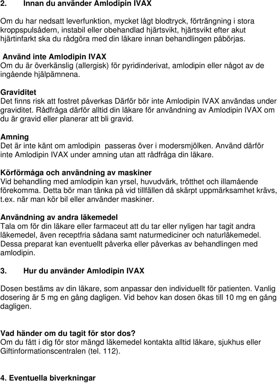 Använd inte Amlodipin IVAX Om du är överkänslig (allergisk) för pyridinderivat, amlodipin eller något av de ingående hjälpämnena.