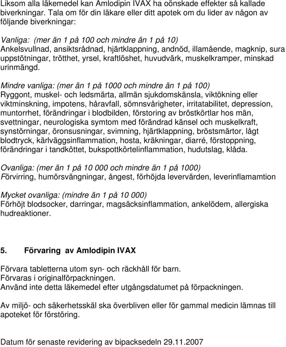 illamående, magknip, sura uppstötningar, trötthet, yrsel, kraftlöshet, huvudvärk, muskelkramper, minskad urinmängd.