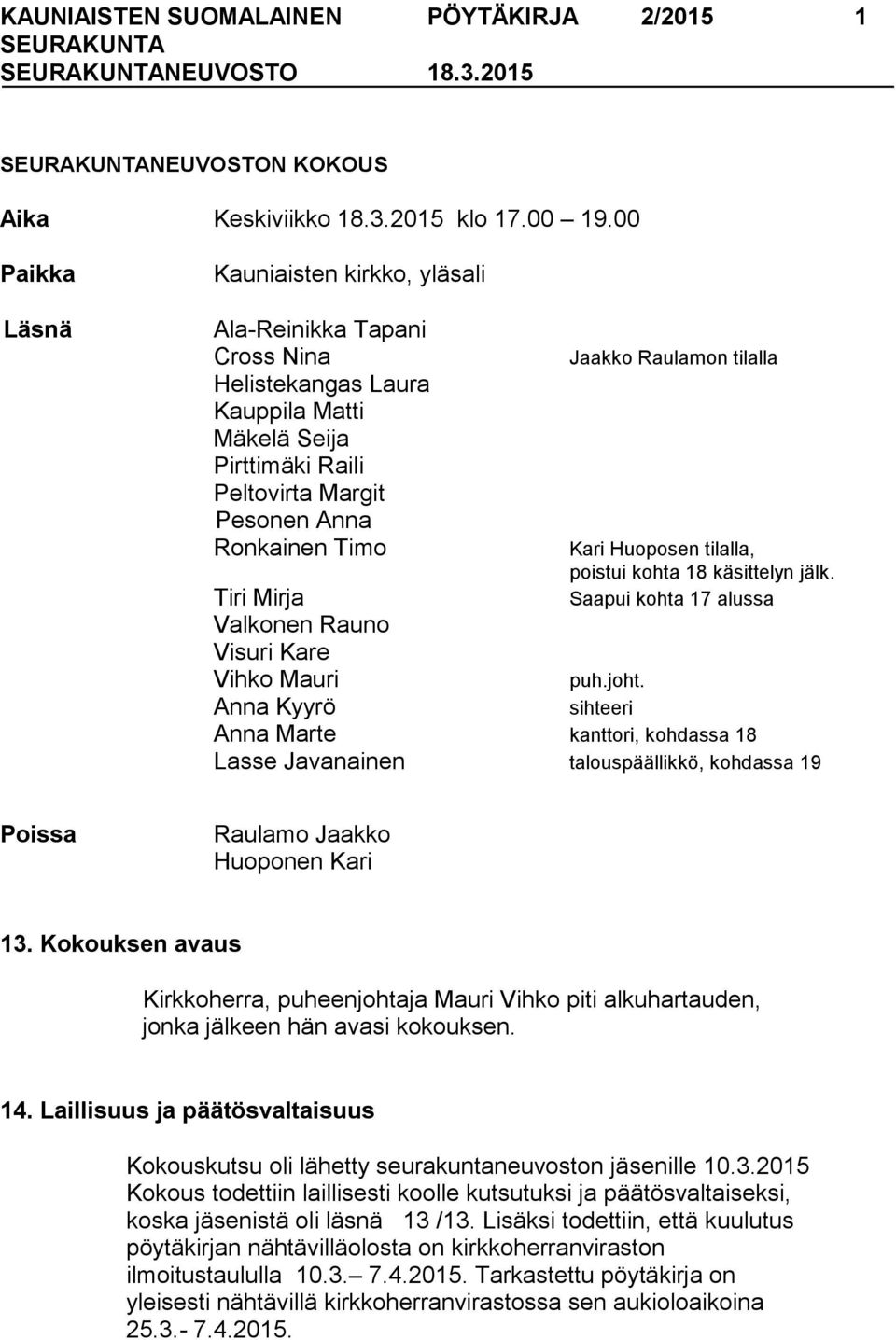 Raulamon tilalla Kari Huoposen tilalla, poistui kohta 18 käsittelyn jälk. Saapui kohta 17 alussa Tiri Mirja Valkonen Rauno Visuri Kare Vihko Mauri puh.joht.
