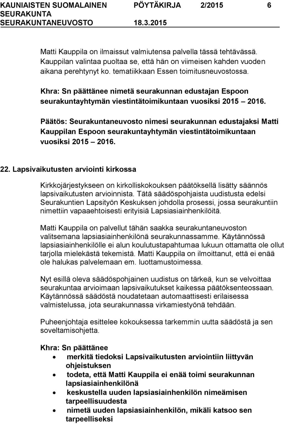 Päätös: Seurakuntaneuvosto nimesi seurakunnan edustajaksi Matti Kauppilan Espoon seurakuntayhtymän viestintätoimikuntaan vuosiksi 2015 2016. 22.