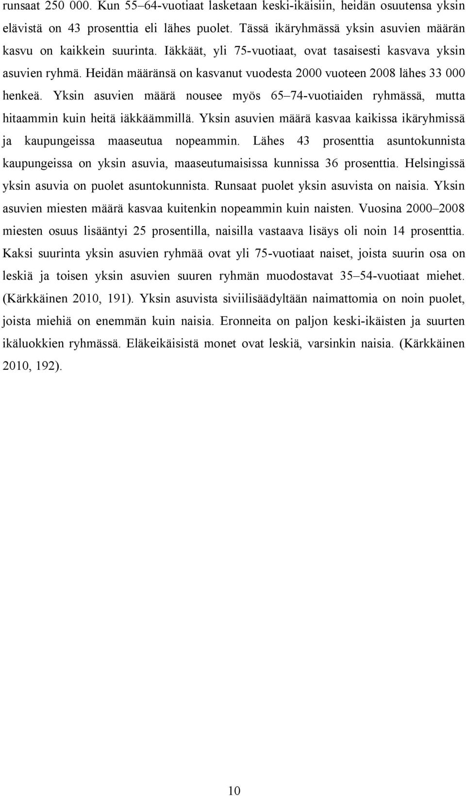 Yksin asuvien määrä nousee myös 65 74-vuotiaiden ryhmässä, mutta hitaammin kuin heitä iäkkäämmillä. Yksin asuvien määrä kasvaa kaikissa ikäryhmissä ja kaupungeissa maaseutua nopeammin.