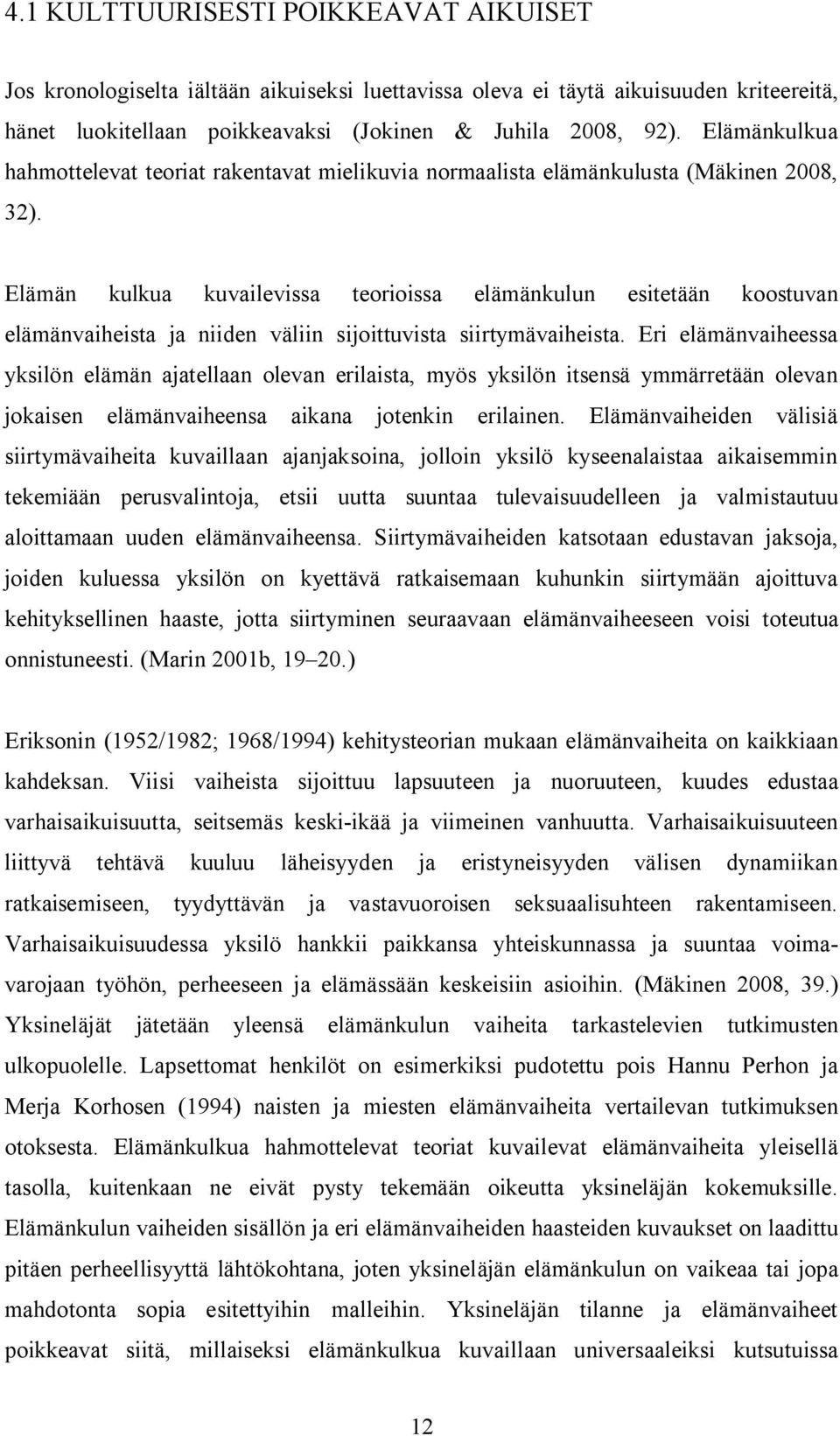 Elämän kulkua kuvailevissa teorioissa elämänkulun esitetään koostuvan elämänvaiheista ja niiden väliin sijoittuvista siirtymävaiheista.