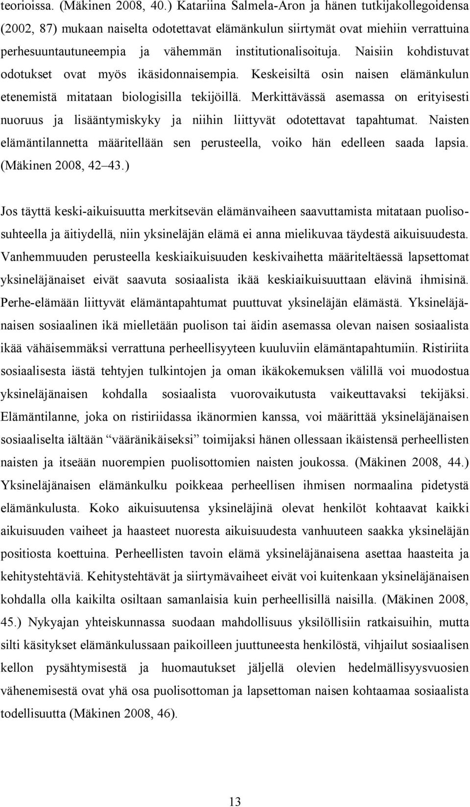 Naisiin kohdistuvat odotukset ovat myös ikäsidonnaisempia. Keskeisiltä osin naisen elämänkulun etenemistä mitataan biologisilla tekijöillä.