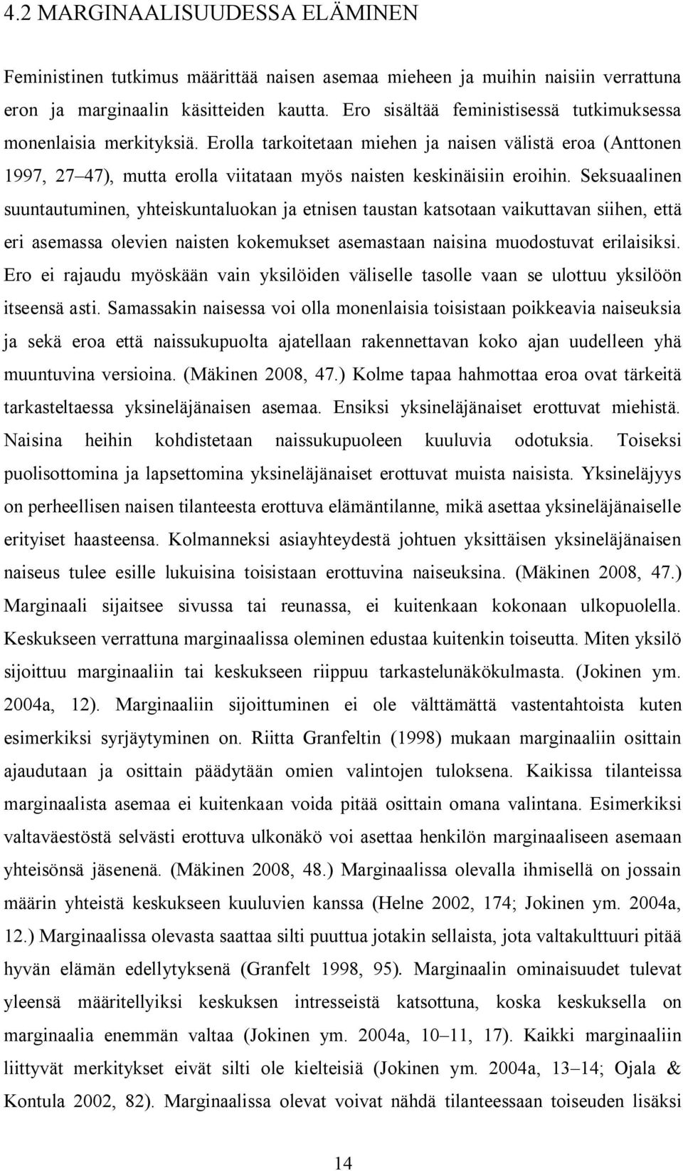 Seksuaalinen suuntautuminen, yhteiskuntaluokan ja etnisen taustan katsotaan vaikuttavan siihen, että eri asemassa olevien naisten kokemukset asemastaan naisina muodostuvat erilaisiksi.