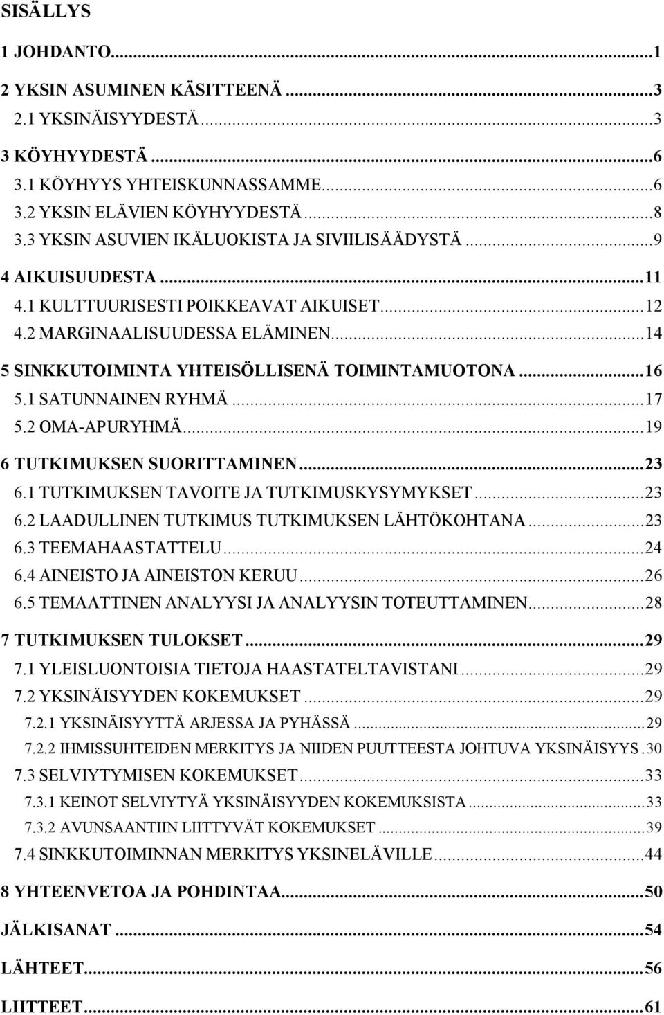 ..16 5.1SATUNNAINEN RYHMÄ...17 5.2 OMA-APURYHMÄ...19 6 TUTKIMUKSEN SUORITTAMINEN...23 6.1TUTKIMUKSEN TAVOITE JATUTKIMUSKYSYMYKSET...23 6.2LAADULLINEN TUTKIMUS TUTKIMUKSEN LÄHTÖKOHTANA...23 6.3 TEEMAHAASTATTELU.