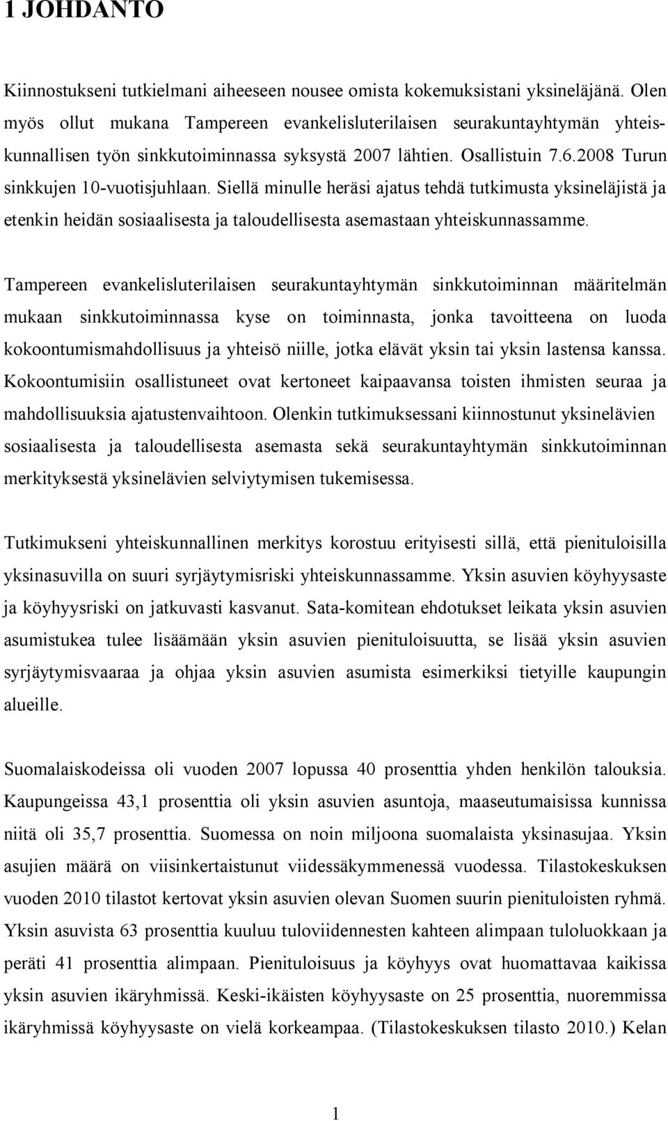 Siellä minulle heräsi ajatus tehdä tutkimusta yksineläjistä ja etenkin heidän sosiaalisesta ja taloudellisesta asemastaan yhteiskunnassamme.