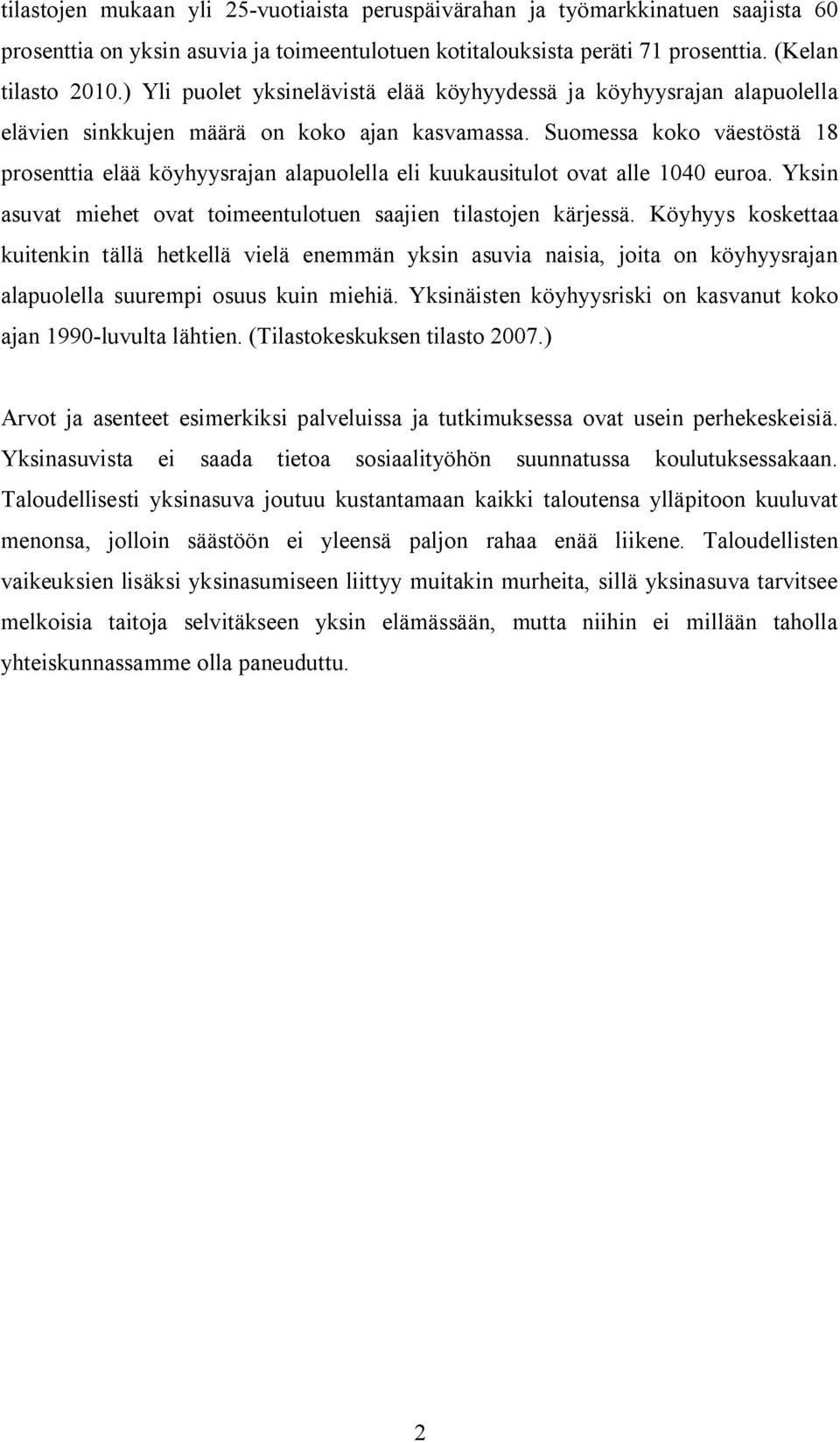 Suomessa koko väestöstä 18 prosenttia elää köyhyysrajan alapuolella eli kuukausitulot ovat alle 1040 euroa. Yksin asuvat miehet ovat toimeentulotuen saajien tilastojen kärjessä.