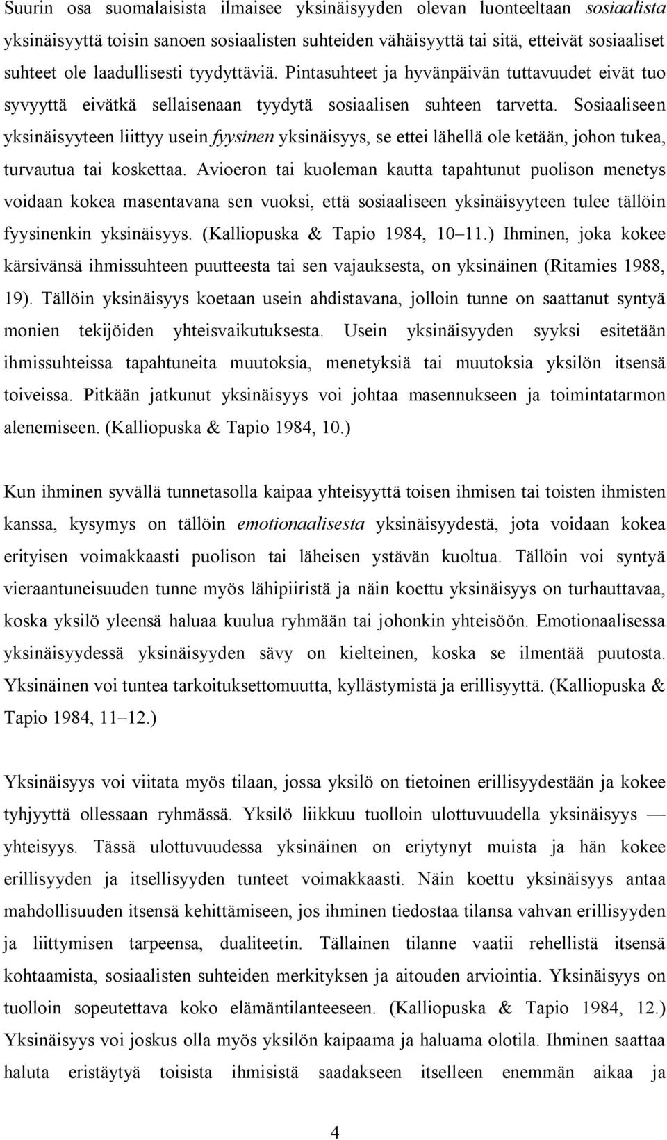 Sosiaaliseen yksinäisyyteen liittyy usein fyysinen yksinäisyys, se ettei lähellä ole ketään, johon tukea, turvautua tai koskettaa.