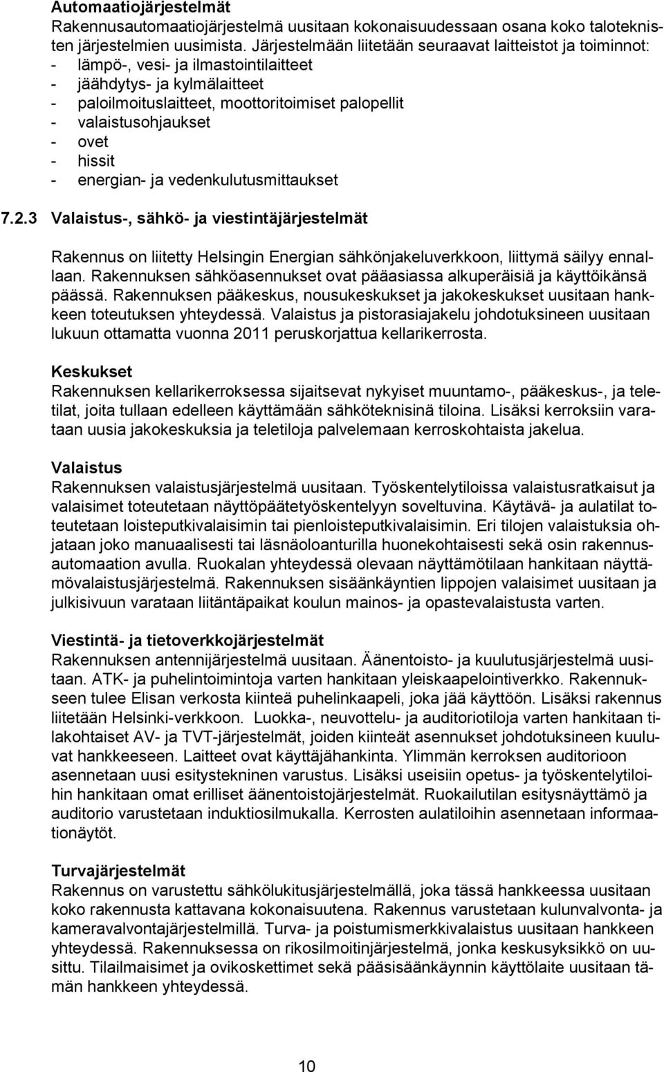 hissit - energian- ja vedenkulutusmittaukset 7.2.3 Valaistus-, sähkö- ja viestintäjärjestelmät Rakennus n liitetty Helsingin Energian sähkönjakeluverkkn, liittymä säilyy ennallaan.