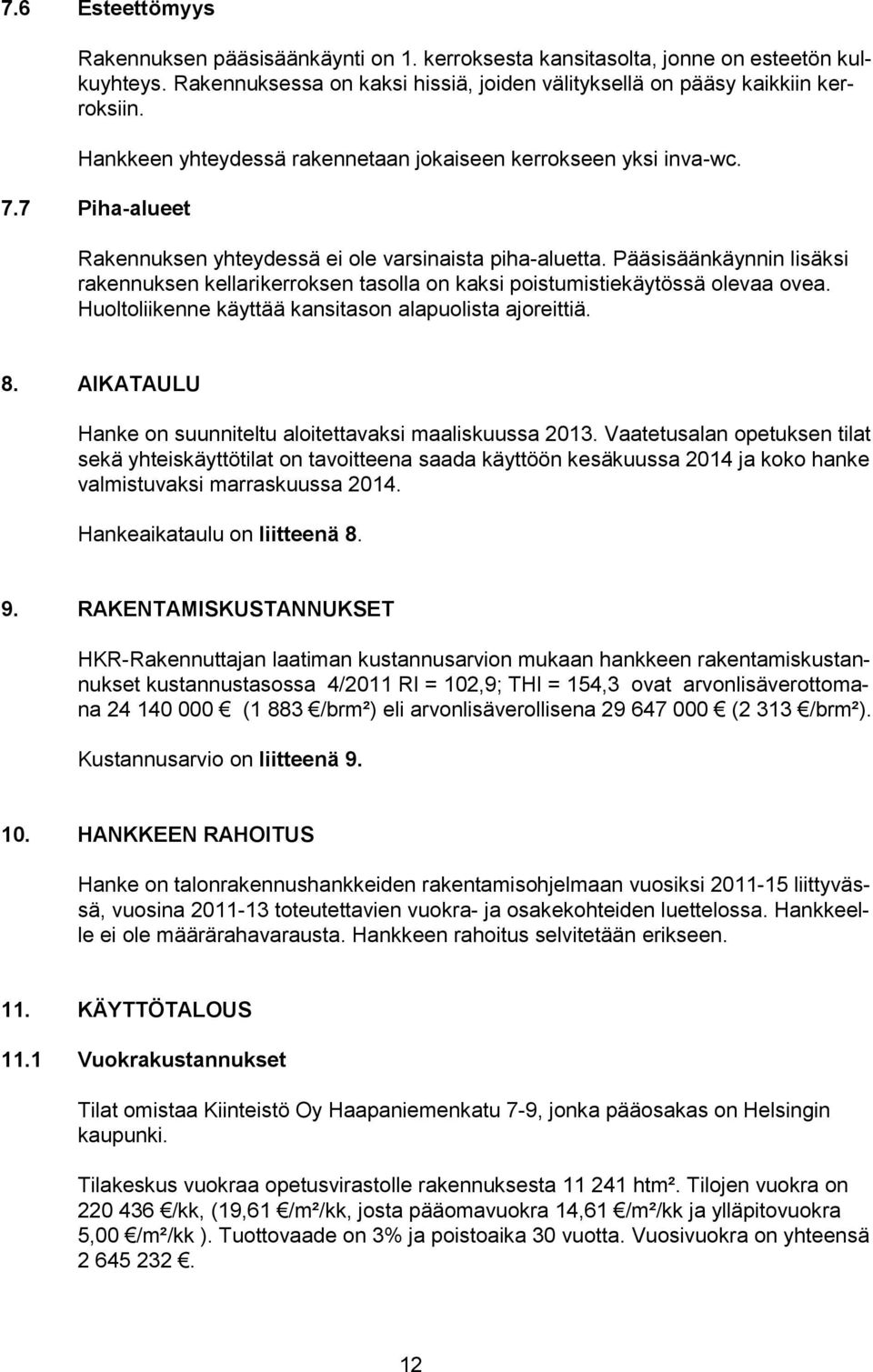 Pääsisäänkäynnin lisäksi rakennuksen kellarikerrksen taslla n kaksi pistumistiekäytössä levaa vea. Hultliikenne käyttää kansitasn alapulista ajreittiä. 8.