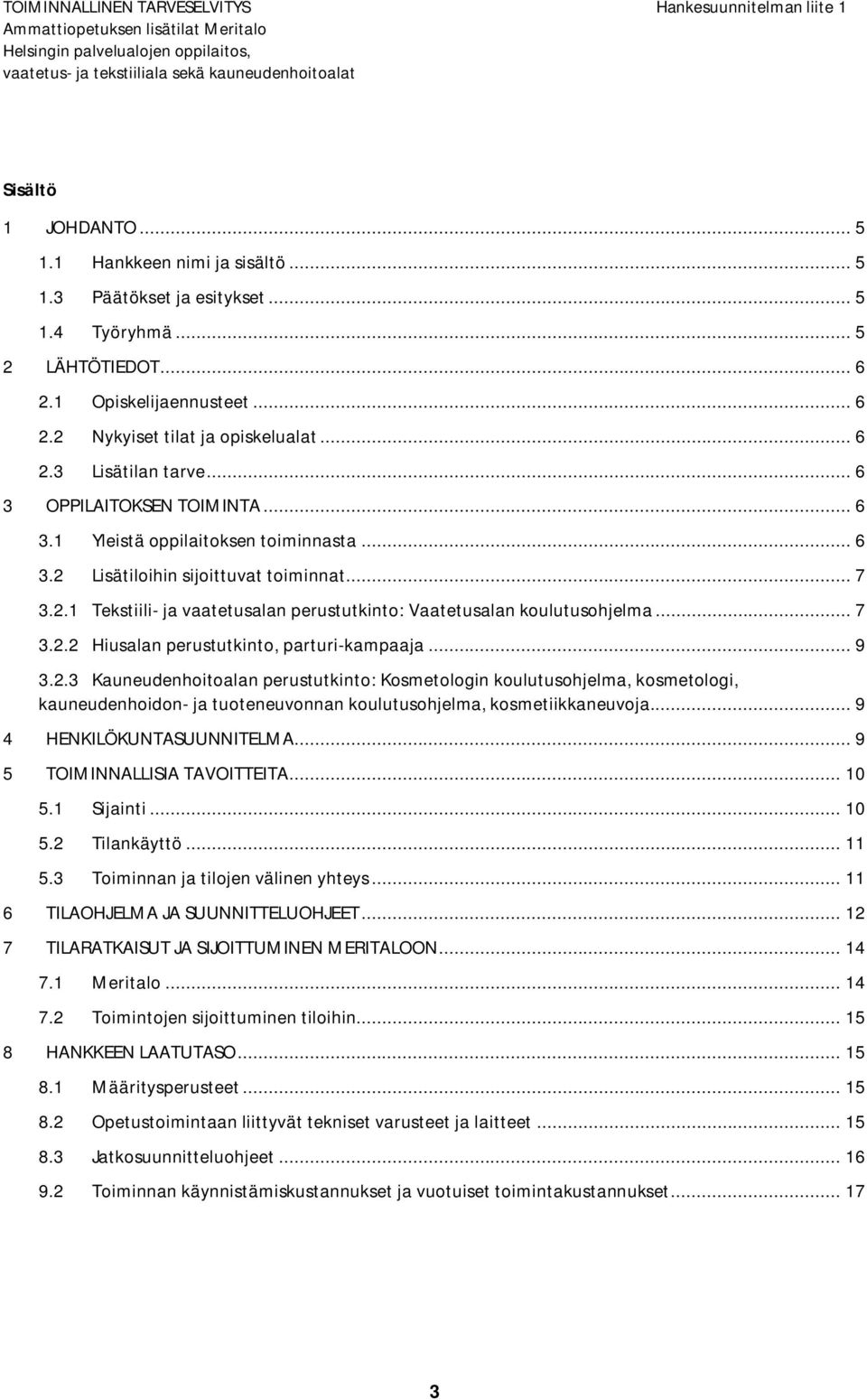 .. 6 3 OPPILAITOKSEN TOIMINTA... 6 3.1 Yleistä ppilaitksen timinnasta... 6 3.2 Lisätilihin sijittuvat timinnat... 7 3.2.1 Tekstiili- ja vaatetusalan perustutkint: Vaatetusalan kulutushjelma... 7 3.2.2 Hiusalan perustutkint, parturi-kampaaja.