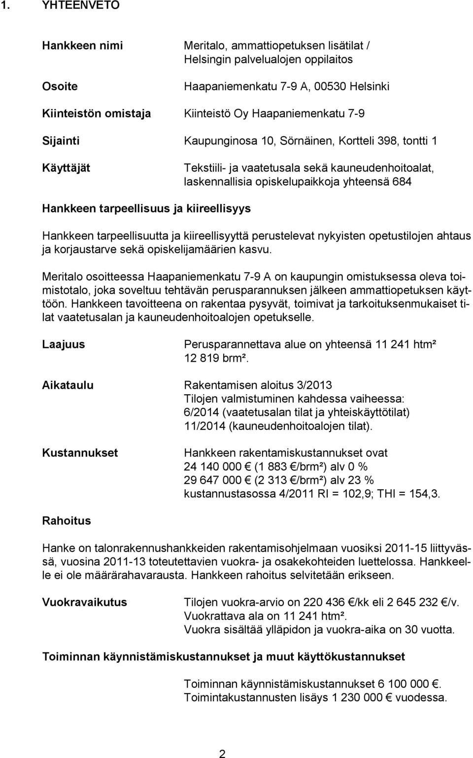 Hankkeen tarpeellisuutta ja kiireellisyyttä perustelevat nykyisten petustiljen ahtaus ja krjaustarve sekä piskelijamäärien kasvu.