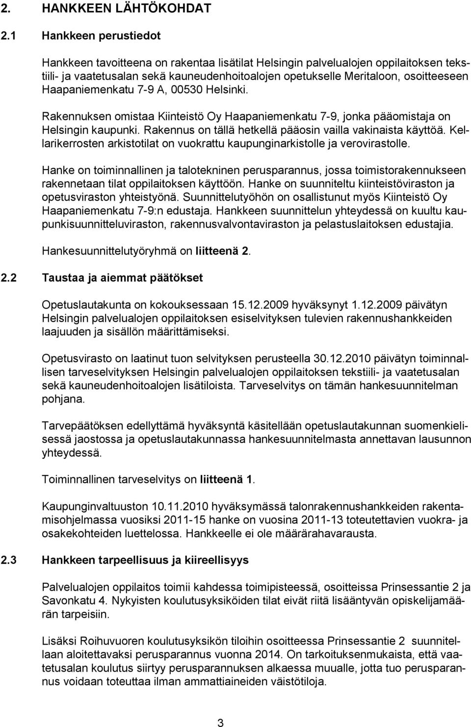 A, 00530 Helsinki. Rakennuksen mistaa Kiinteistö Oy Haapaniemenkatu 7-9, jnka päämistaja n Helsingin kaupunki. Rakennus n tällä hetkellä pääsin vailla vakinaista käyttöä.