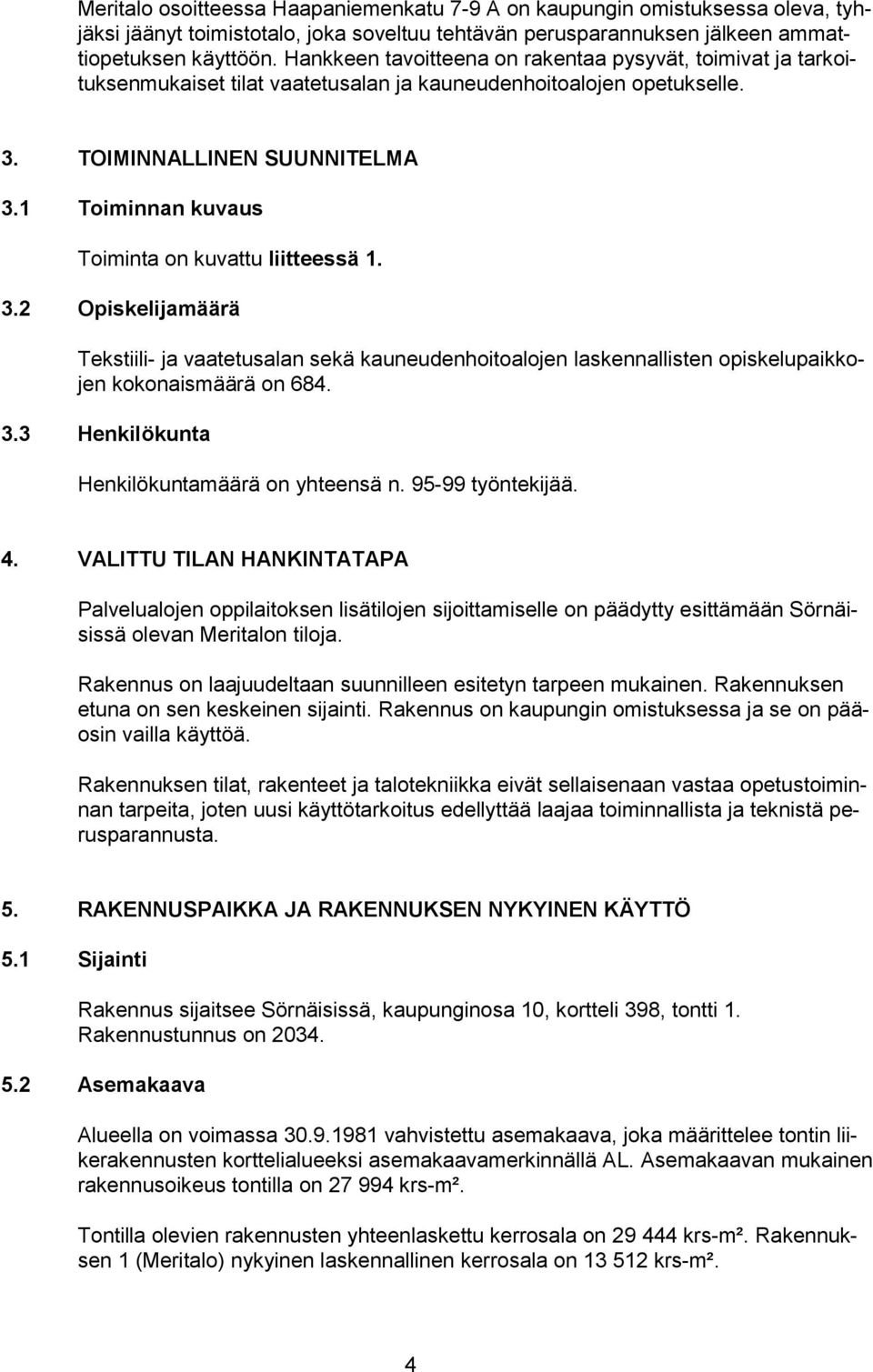 1 Timinnan kuvaus Timinta n kuvattu liitteessä 1. 3.2 Opiskelijamäärä Tekstiili- ja vaatetusalan sekä kauneudenhitaljen laskennallisten piskelupaikkjen kknaismäärä n 684. 3.3 Henkilökunta Henkilökuntamäärä n yhteensä n.