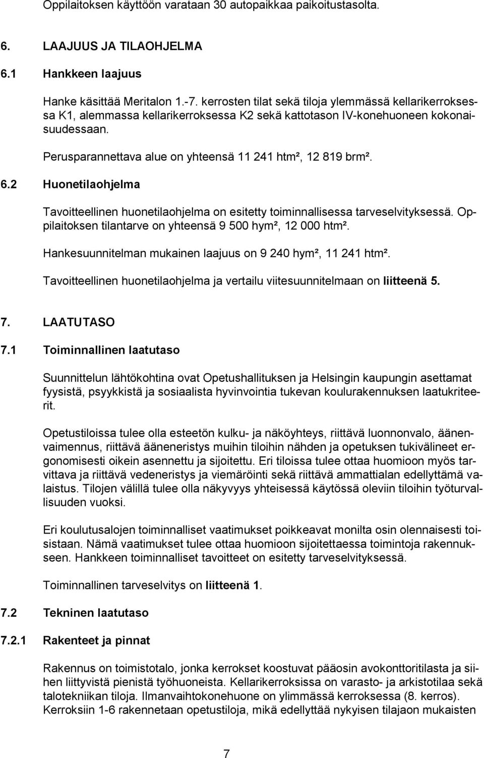 2 Hunetilahjelma Tavitteellinen hunetilahjelma n esitetty timinnallisessa tarveselvityksessä. Oppilaitksen tilantarve n yhteensä 9 500 hym², 12 000 htm².