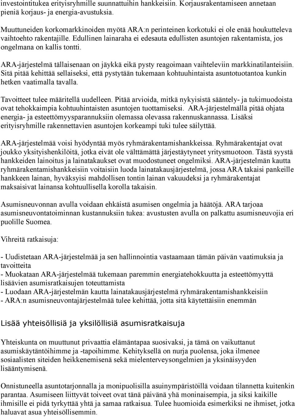 Edullinen lainaraha ei edesauta edullisten asuntojen rakentamista, jos ongelmana on kallis tontti. ARA-järjestelmä tällaisenaan on jäykkä eikä pysty reagoimaan vaihteleviin markkinatilanteisiin.