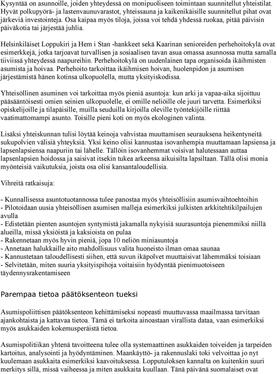 Osa kaipaa myös tiloja, joissa voi tehdä yhdessä ruokaa, pitää päivisin päiväkotia tai järjestää juhlia.