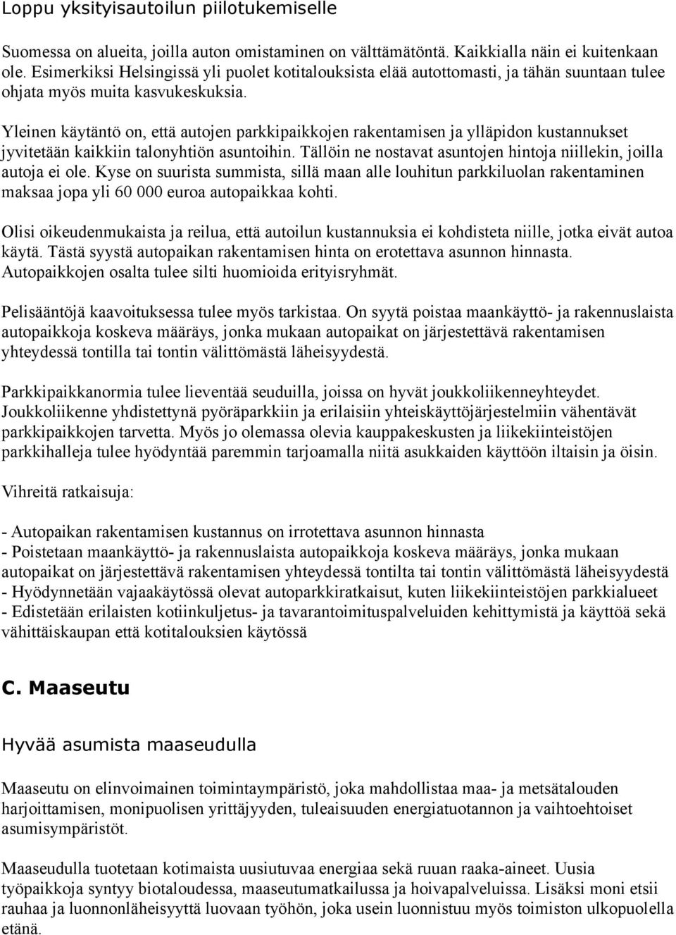 Yleinen käytäntö on, että autojen parkkipaikkojen rakentamisen ja ylläpidon kustannukset jyvitetään kaikkiin talonyhtiön asuntoihin.