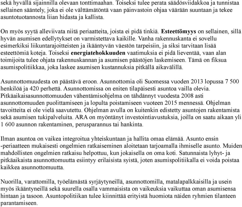 On myös syytä alleviivata niitä periaatteita, joista ei pidä tinkiä. Esteettömyys on sellainen, sillä hyvän asumisen edellytykset on varmistettava kaikille.