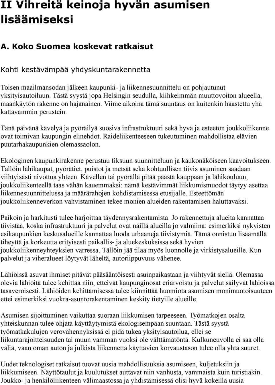 Tästä syystä jopa Helsingin seudulla, kiihkeimmän muuttovoiton alueella, maankäytön rakenne on hajanainen. Viime aikoina tämä suuntaus on kuitenkin haastettu yhä kattavammin perustein.