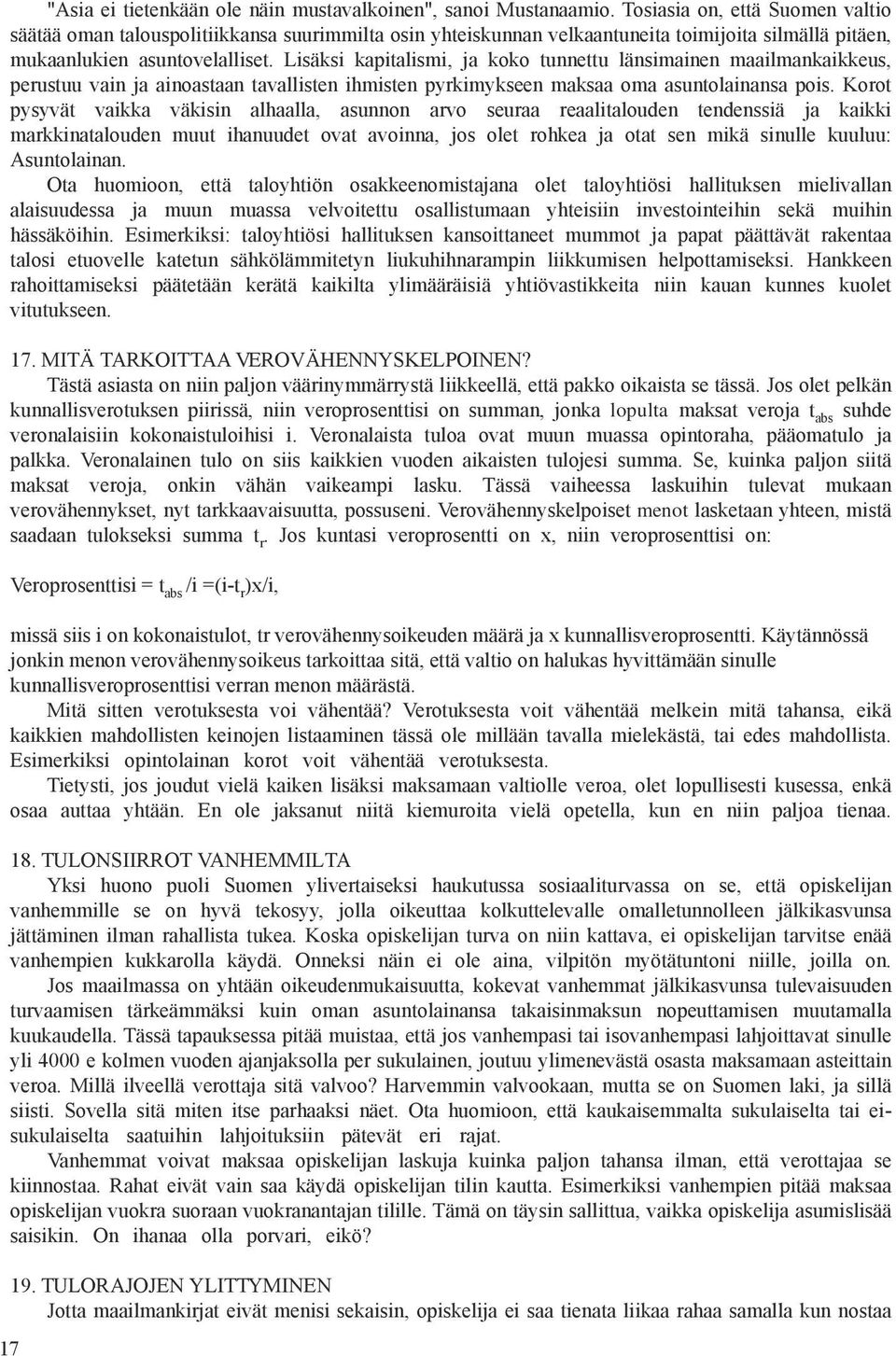 Lisäksi kapitalismi, ja koko tunnettu länsimainen maailmankaikkeus, perustuu vain ja ainoastaan tavallisten ihmisten pyrkimykseen maksaa oma asuntolainansa pois.