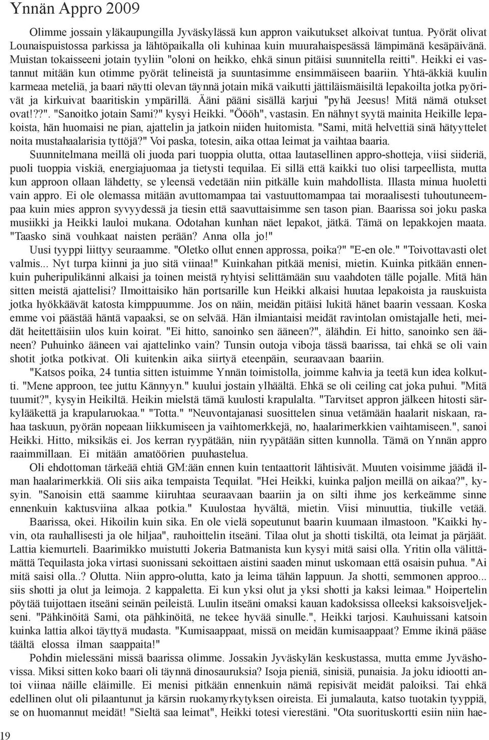 Muistan tokaisseeni jotain tyyliin "oloni on heikko, ehkä sinun pitäisi suunnitella reitti". Heikki ei vastannut mitään kun otimme pyörät telineistä ja suuntasimme ensimmäiseen baariin.