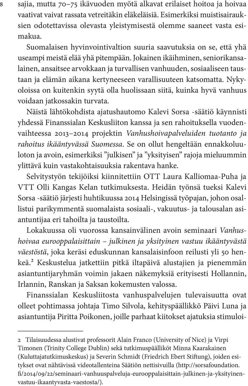 Jokainen ikäihminen, seniorikansalainen, ansaitsee arvokkaan ja turvallisen vanhuuden, sosiaaliseen taustaan ja elämän aikana kertyneeseen varallisuuteen katsomatta.