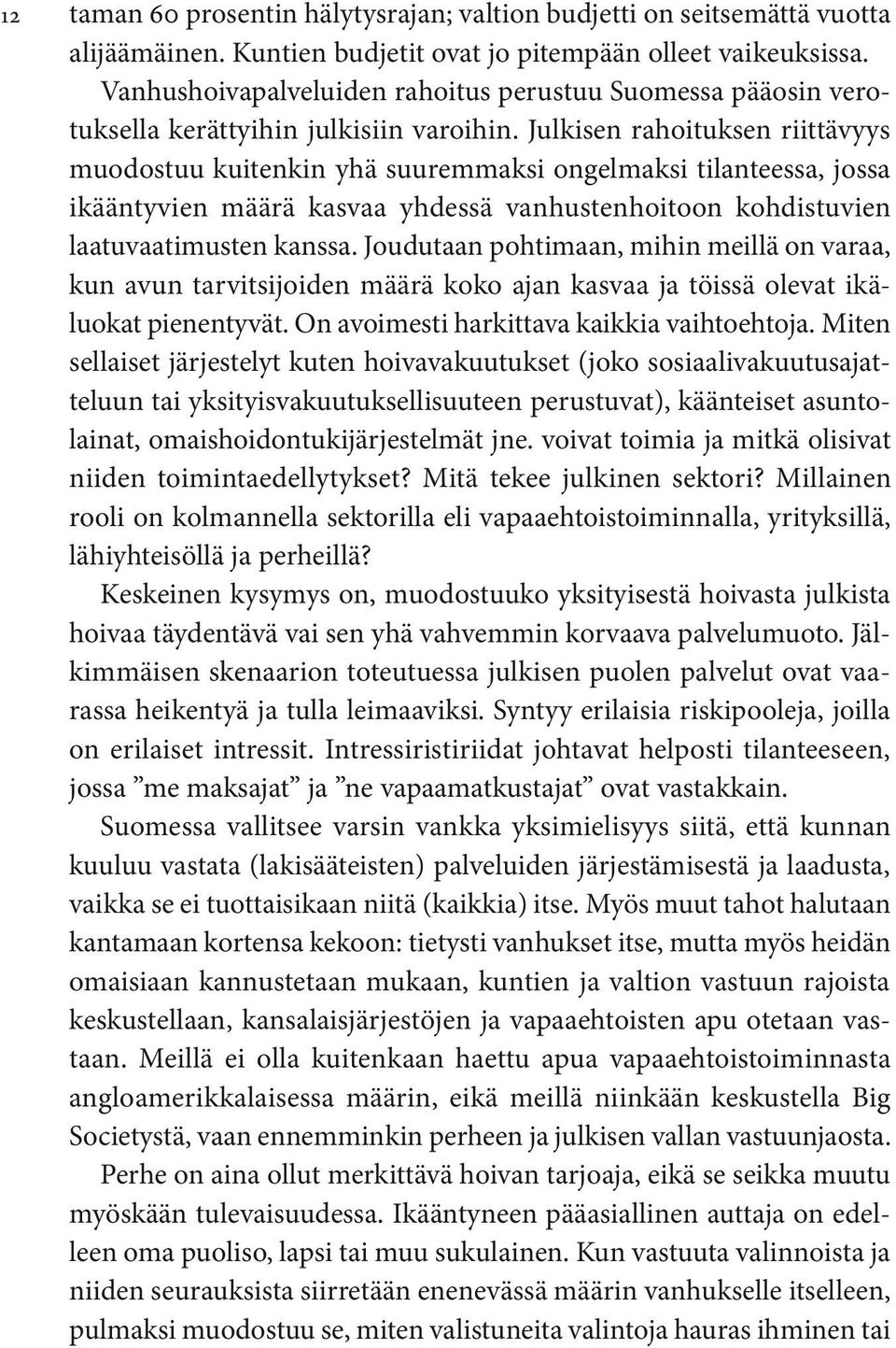 Julkisen rahoituksen riittävyys muodostuu kuitenkin yhä suuremmaksi ongelmaksi tilanteessa, jossa ikääntyvien määrä kasvaa yhdessä vanhustenhoitoon kohdistuvien laatu vaatimusten kanssa.