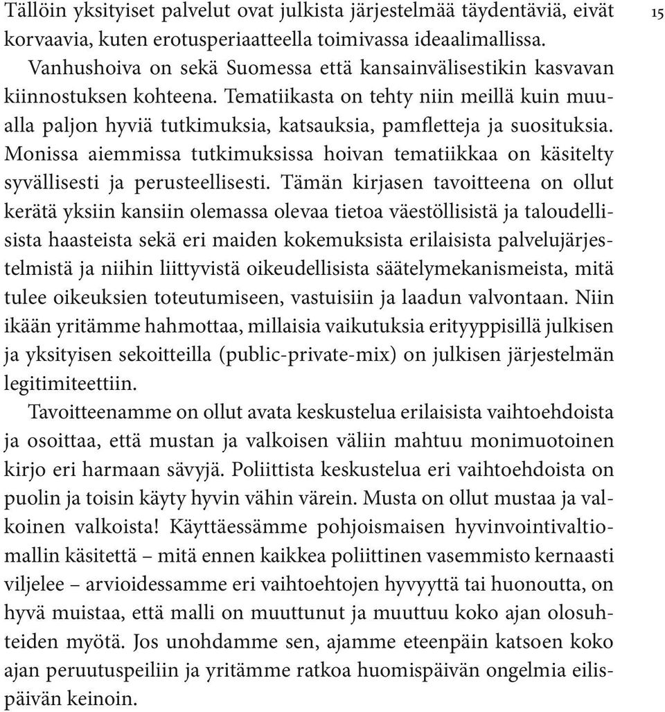 Monissa aiemmissa tutkimuksissa hoivan tematiikkaa on käsitelty syvällisesti ja perusteellisesti.