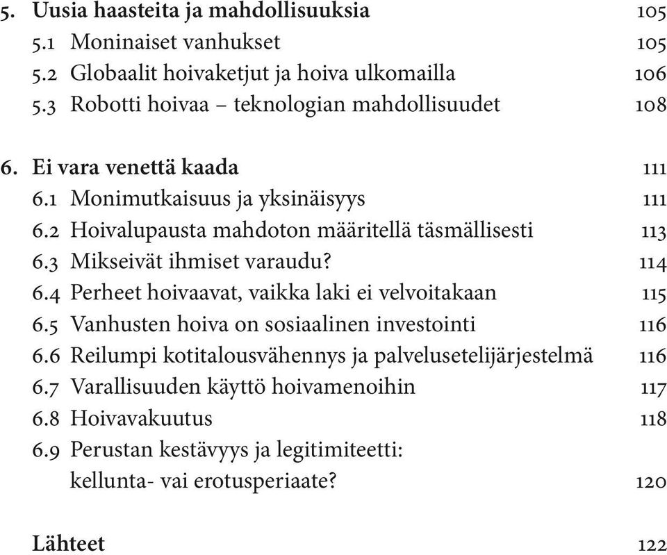 2 Hoivalupausta mahdoton määritellä täsmällisesti 113 6.3 Mikseivät ihmiset varaudu? 114 6.4 Perheet hoivaavat, vaikka laki ei velvoitakaan 115 6.