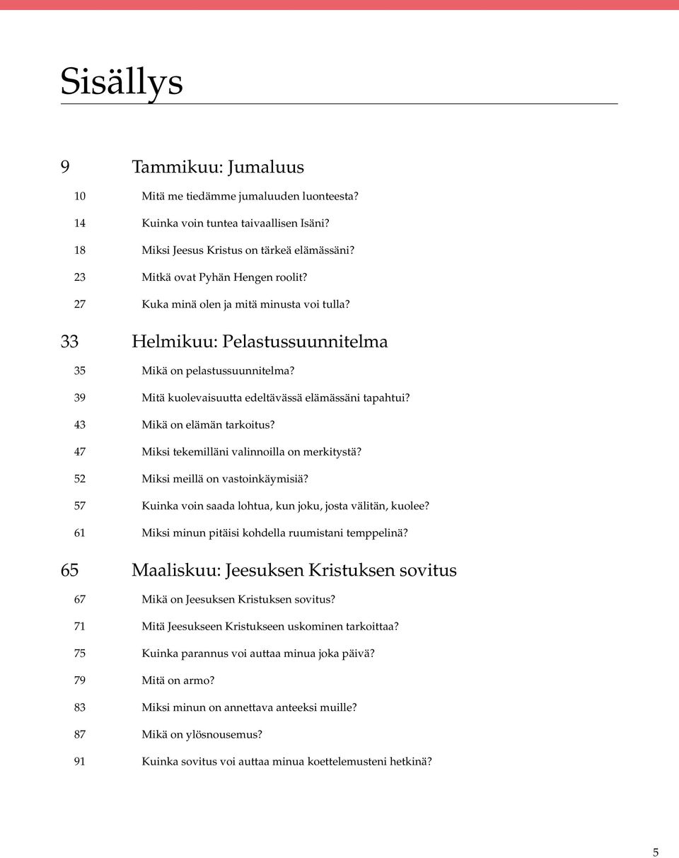 47 Miksi tekemilläni valinnoilla on merkitystä? 52 Miksi meillä on vastoinkäymisiä? 57 Kuinka voin saada lohtua, kun joku, josta välitän, kuolee? 61 Miksi minun pitäisi kohdella ruumistani temppelinä?