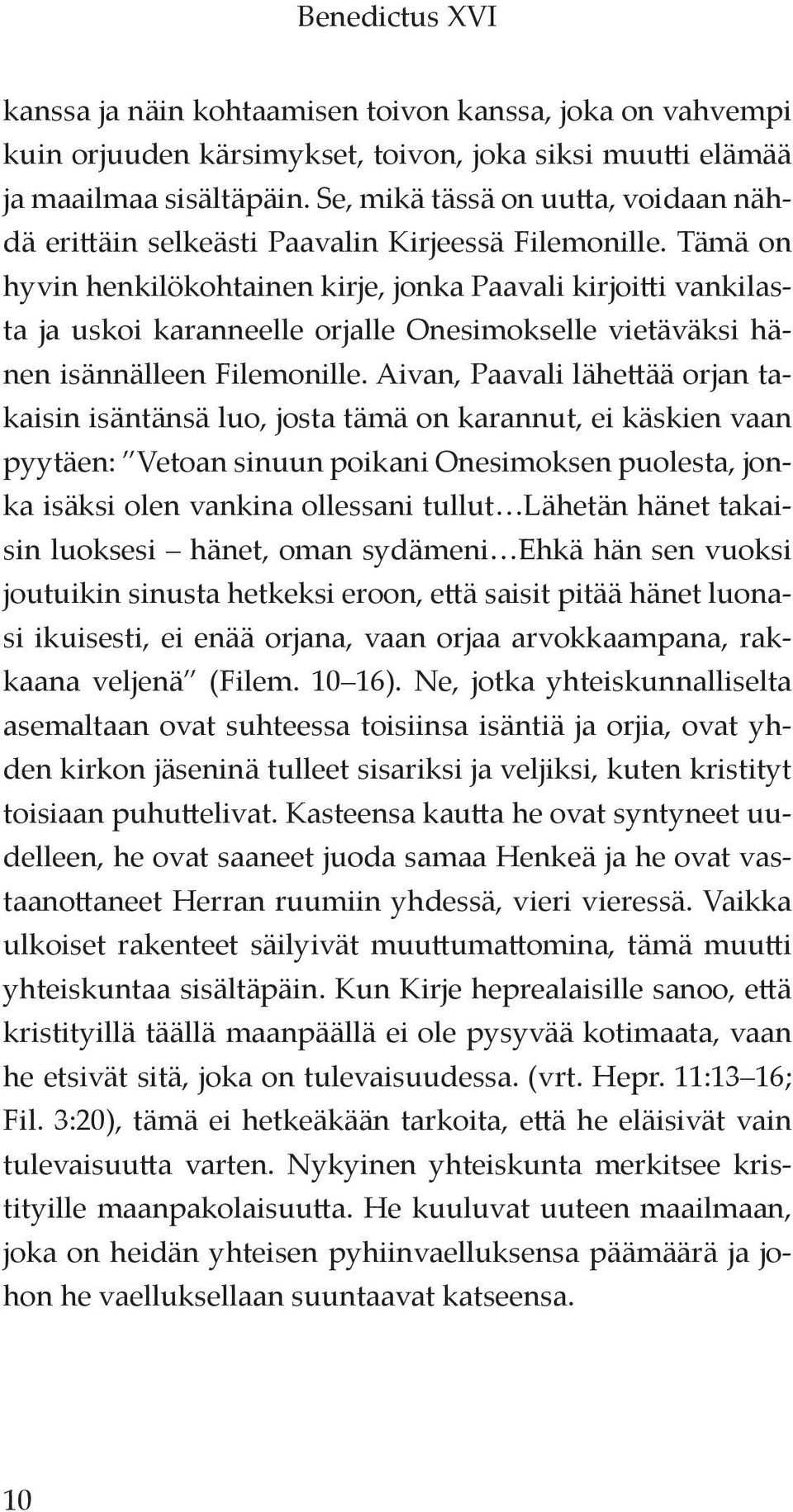 Tämä on hyvin henkilökohtainen kirje, jonka Paavali kirjoitti vankilasta ja uskoi karanneelle orjalle Onesimokselle vietäväksi hänen isännälleen Filemonille.