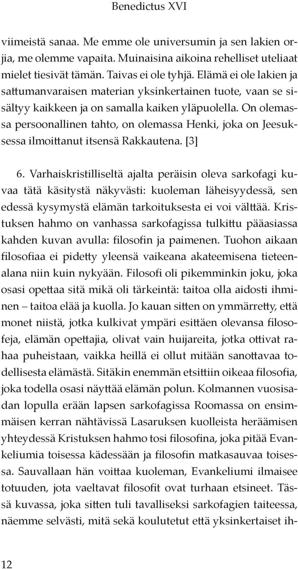 On olemassa persoonallinen tahto, on olemassa Henki, joka on Jeesuksessa ilmoittanut itsensä Rakkautena. [3] 6.