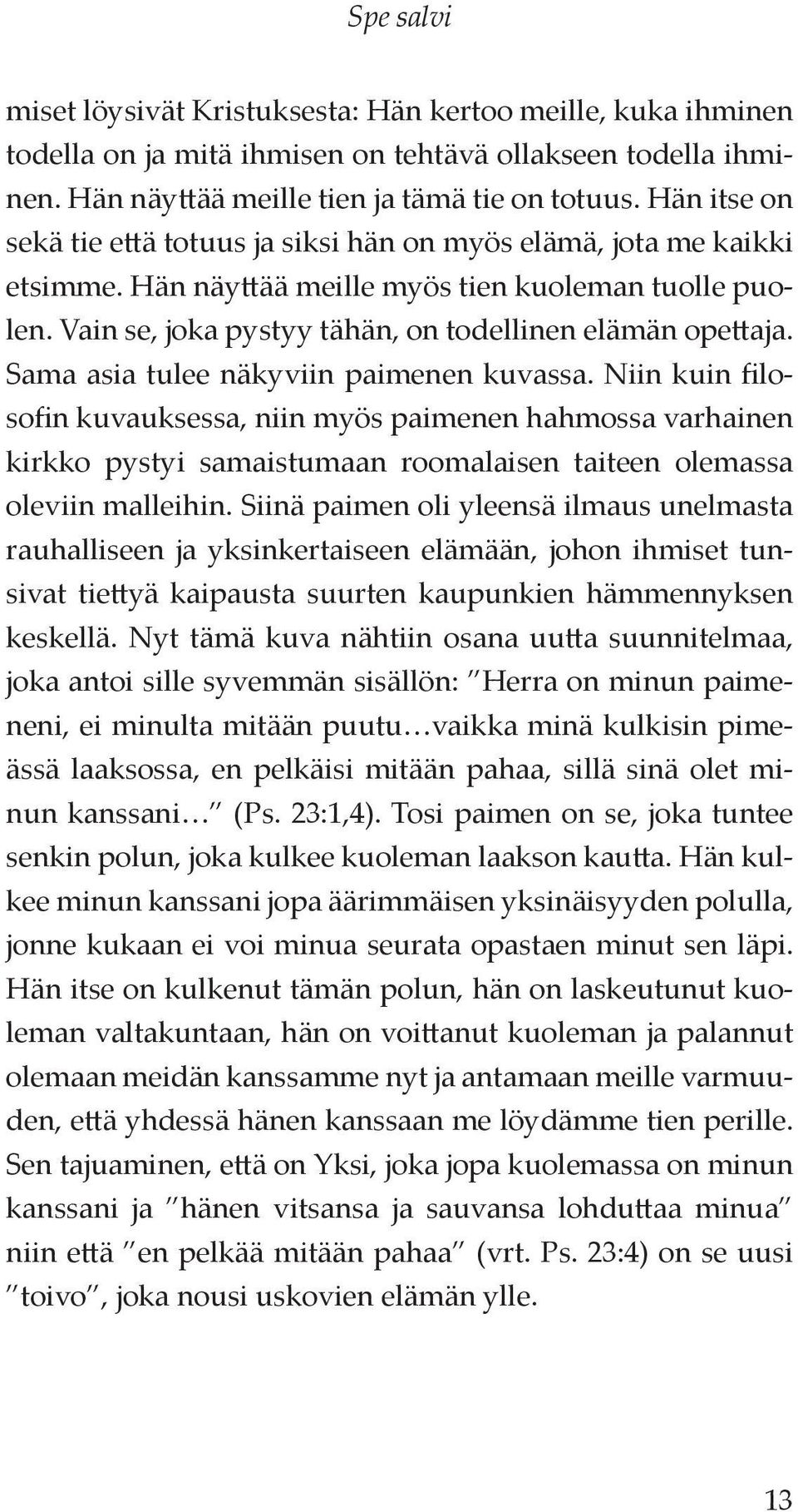 Sama asia tulee näkyviin paimenen kuvassa. Niin kuin filosofin kuvauksessa, niin myös paimenen hahmossa varhainen kirkko pystyi samaistumaan roomalaisen taiteen olemassa oleviin malleihin.