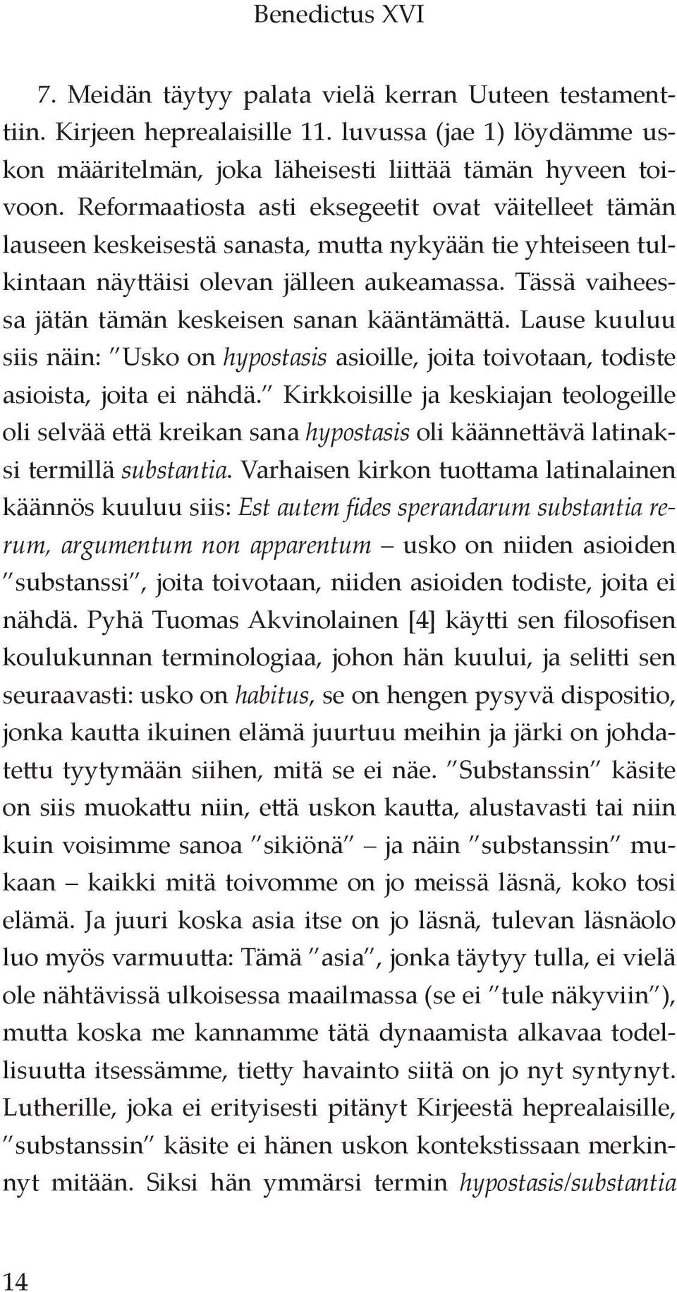 Tässä vaiheessa jätän tämän keskeisen sanan kääntämättä. Lause kuuluu siis näin: Usko on hypostasis asioille, joita toivotaan, todiste asioista, joita ei nähdä.