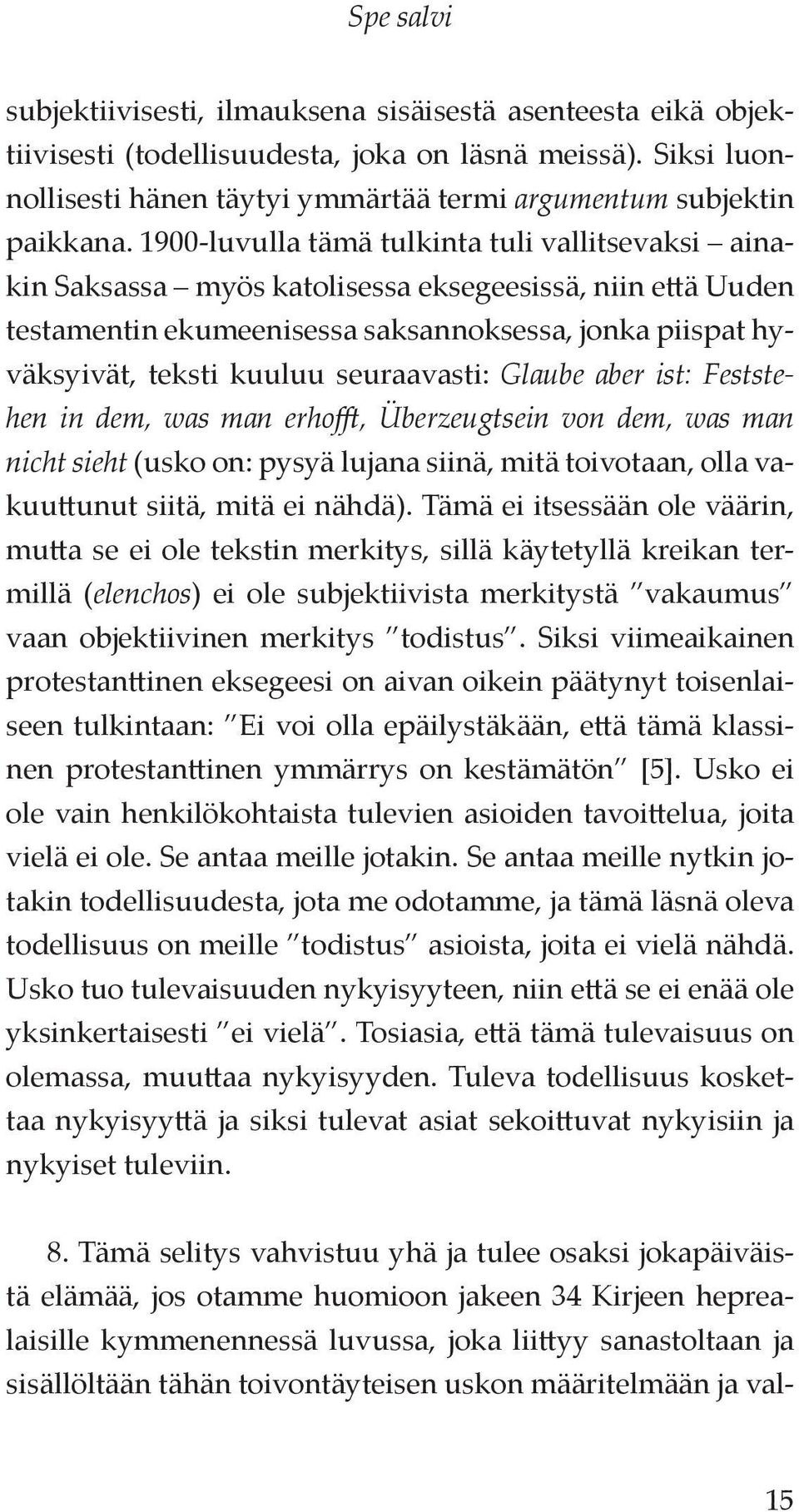 1900-luvulla tämä tulkinta tuli vallitsevaksi ainakin Saksassa myös katolisessa eksegeesissä, niin että Uuden testamentin ekumeenisessa saksannoksessa, jonka piispat hyväksyivät, teksti kuuluu